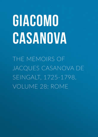 Giacomo Casanova. The Memoirs of Jacques Casanova de Seingalt, 1725-1798. Volume 28: Rome