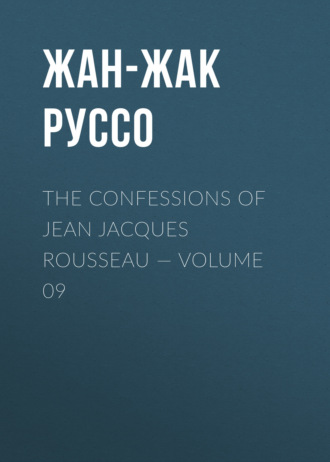 Жан-Жак Руссо. The Confessions of Jean Jacques Rousseau — Volume 09