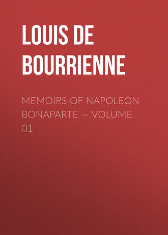 Louis de Bourrienne. Memoirs of Napoleon Bonaparte — Volume 01