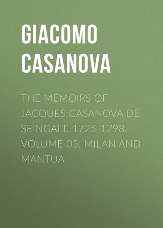 Giacomo Casanova. The Memoirs of Jacques Casanova de Seingalt, 1725-1798. Volume 05: Milan and Mantua