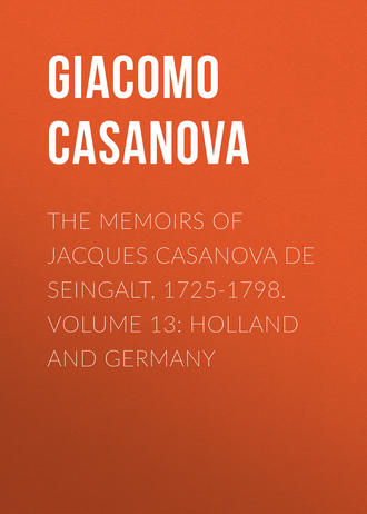 Giacomo Casanova. The Memoirs of Jacques Casanova de Seingalt, 1725-1798. Volume 13: Holland and Germany