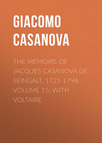 Giacomo Casanova. The Memoirs of Jacques Casanova de Seingalt, 1725-1798. Volume 15: With Voltaire