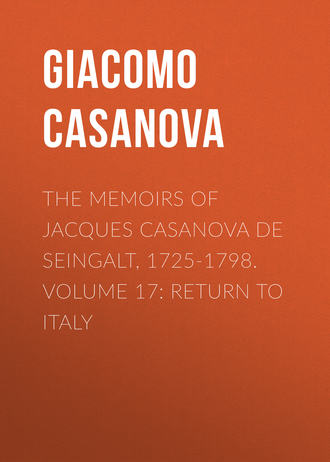 Giacomo Casanova. The Memoirs of Jacques Casanova de Seingalt, 1725-1798. Volume 17: Return to Italy