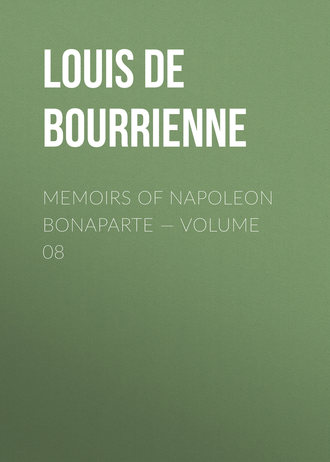 Louis de Bourrienne. Memoirs of Napoleon Bonaparte — Volume 08