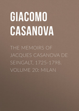 Giacomo Casanova. The Memoirs of Jacques Casanova de Seingalt, 1725-1798. Volume 20: Milan