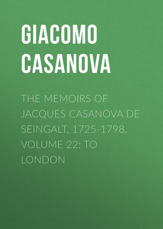 Giacomo Casanova. The Memoirs of Jacques Casanova de Seingalt, 1725-1798. Volume 22: to London