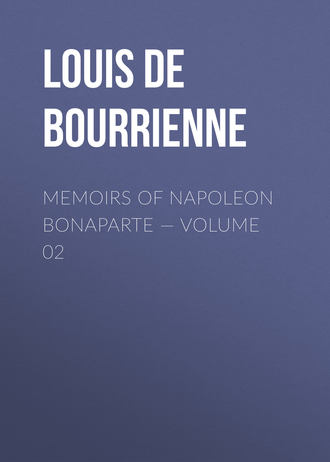 Louis de Bourrienne. Memoirs of Napoleon Bonaparte — Volume 02