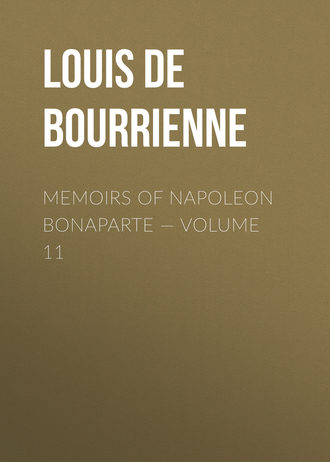 Louis de Bourrienne. Memoirs of Napoleon Bonaparte — Volume 11