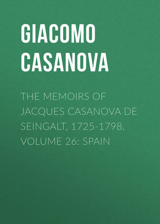 Giacomo Casanova. The Memoirs of Jacques Casanova de Seingalt, 1725-1798. Volume 26: Spain