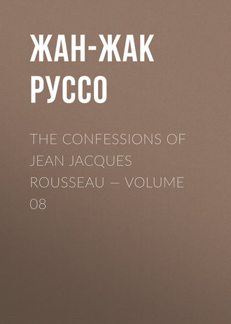 Жан-Жак Руссо. The Confessions of Jean Jacques Rousseau — Volume 08