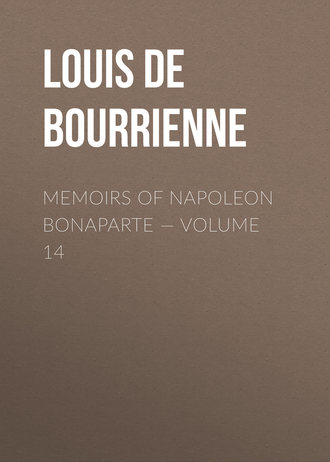 Louis de Bourrienne. Memoirs of Napoleon Bonaparte — Volume 14