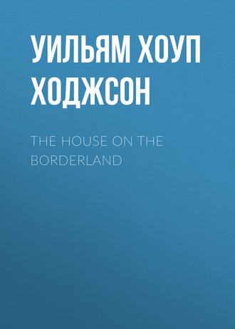 Уильям Хоуп Ходжсон. The House on the Borderland