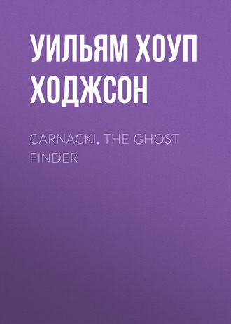 Уильям Хоуп Ходжсон. Carnacki, the Ghost Finder