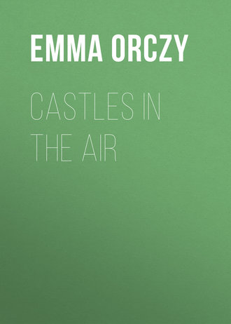 Emma Orczy. Castles in the Air