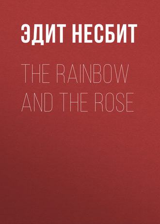 Эдит Несбит. The Rainbow and the Rose