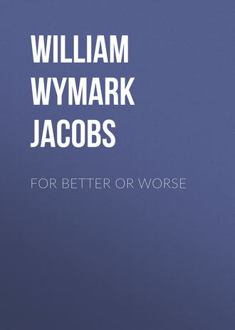 William Wymark Jacobs. For Better or Worse