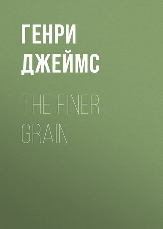Генри Джеймс. The Finer Grain