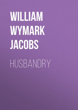 William Wymark Jacobs. Husbandry