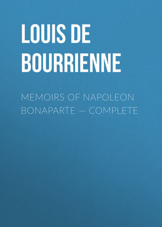 Louis de Bourrienne. Memoirs of Napoleon Bonaparte — Complete