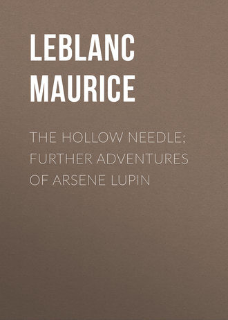 Leblanc Maurice. The Hollow Needle; Further adventures of Arsene Lupin
