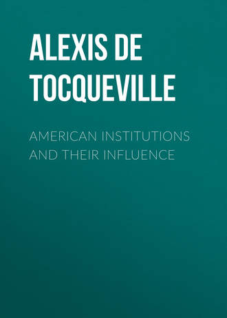 Alexis de Tocqueville. American Institutions and Their Influence