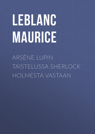 Leblanc Maurice. Arsène Lupin taistelussa Sherlock Holmesta vastaan