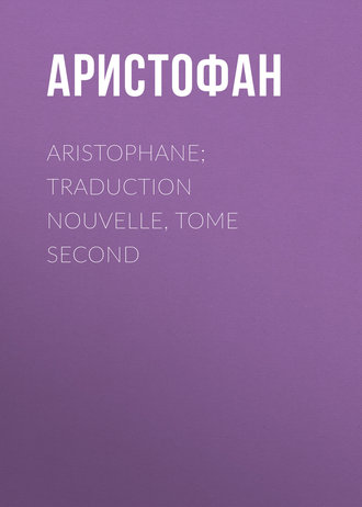 Аристофан. Aristophane; Traduction nouvelle, tome second