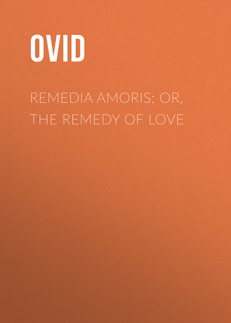 Публий Овидий Назон. Remedia Amoris; or, The Remedy of Love