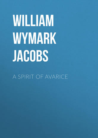 William Wymark Jacobs. A Spirit of Avarice