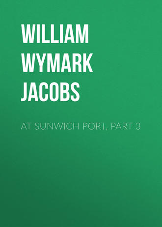 William Wymark Jacobs. At Sunwich Port, Part 3