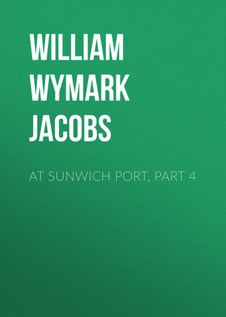 William Wymark Jacobs. At Sunwich Port, Part 4