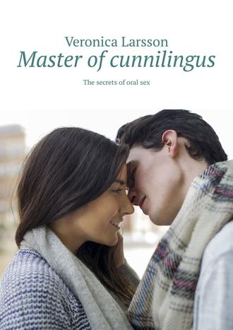 Veronica Larsson. Master of cunnilingus. The secrets of oral sex