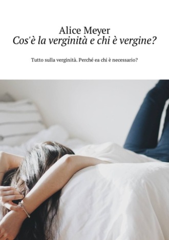 Alice Meyer. Cos'è la verginità e chi è vergine? Tutto sulla verginità. Perché ea chi è necessario?