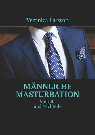 Veronica Larsson. M?nnliche Masturbation. Vorteile und Nachteile