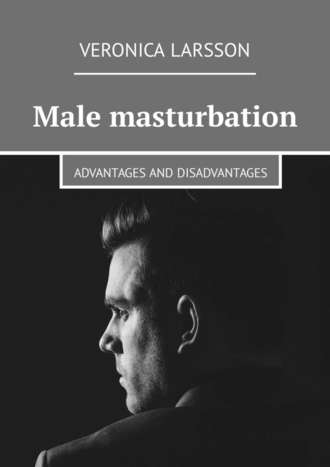 Veronica Larsson. Male masturbation. Advantages and disadvantages
