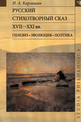Русский стихотворный сказ XVII–XXI вв. Генезис. Эволюция. Поэтика. Игорь Алексеевич Каргашин