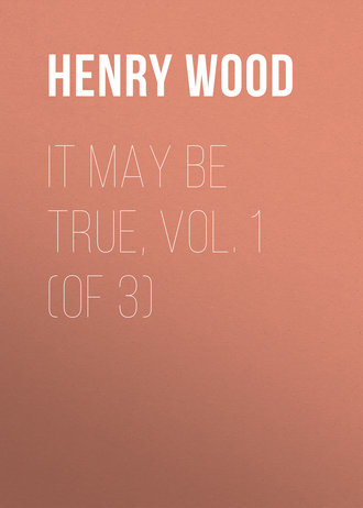 Henry Wood. It May Be True, Vol. 1 (of 3)