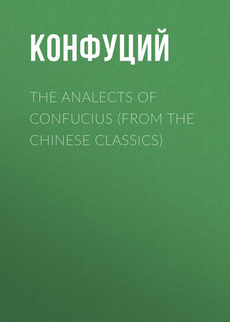 The Analects of Confucius (from the Chinese Classics). 