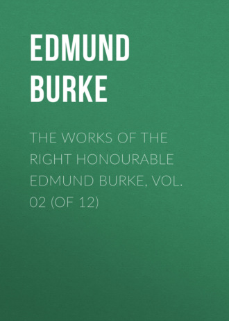 Edmund Burke. The Works of the Right Honourable Edmund Burke, Vol. 02 (of 12)