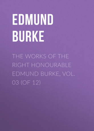 Edmund Burke. The Works of the Right Honourable Edmund Burke, Vol. 03 (of 12)