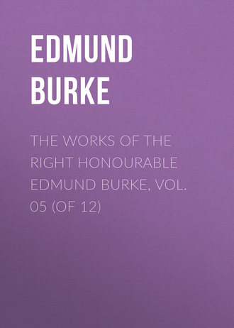 Edmund Burke. The Works of the Right Honourable Edmund Burke, Vol. 05 (of 12)