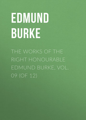Edmund Burke. The Works of the Right Honourable Edmund Burke, Vol. 09 (of 12)