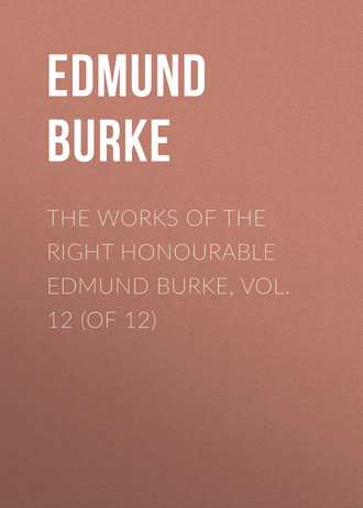 Edmund Burke. The Works of the Right Honourable Edmund Burke, Vol. 12 (of 12)