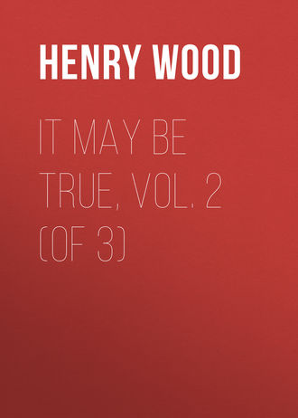Henry Wood. It May Be True, Vol. 2 (of 3)