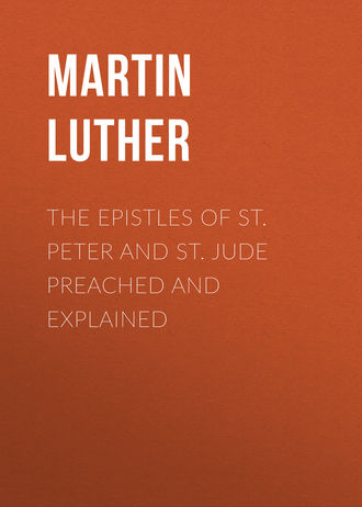 Martin Luther. The Epistles of St. Peter and St. Jude Preached and Explained
