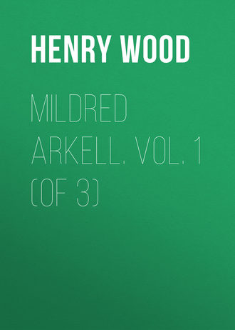 Henry Wood. Mildred Arkell. Vol. 1 (of 3)