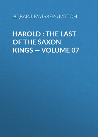 Эдвард Бульвер-Литтон. Harold : the Last of the Saxon Kings — Volume 07