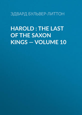 Эдвард Бульвер-Литтон. Harold : the Last of the Saxon Kings — Volume 10