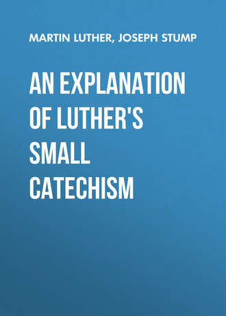 Martin Luther. An Explanation of Luther's Small Catechism