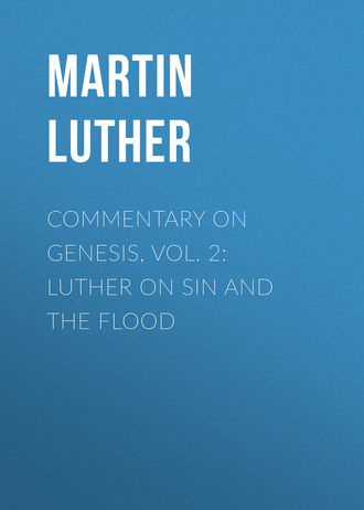 Martin Luther. Commentary on Genesis, Vol. 2: Luther on Sin and the Flood